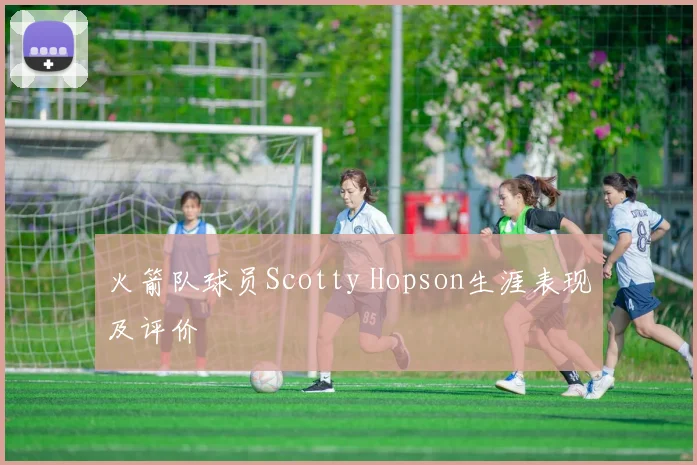 火箭队球员Scotty Hopson生涯表现及评价