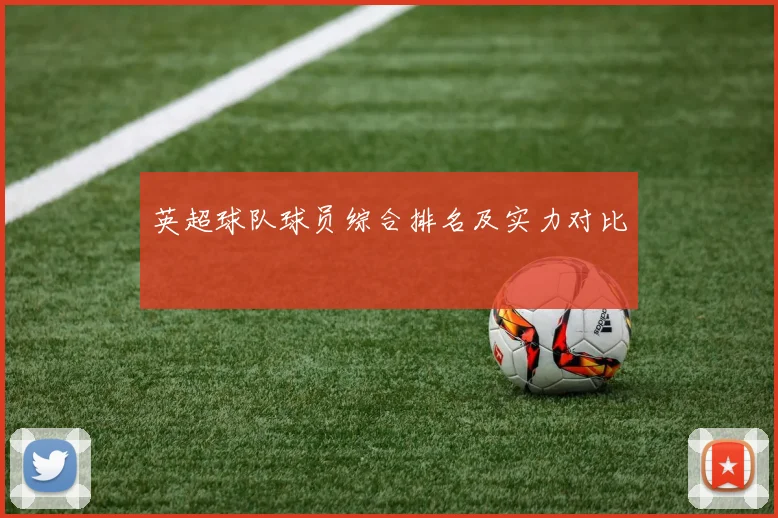英超球队球员综合排名及实力对比